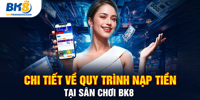 Chi tiết quy trình nạp tiền tại sân chơi BK8